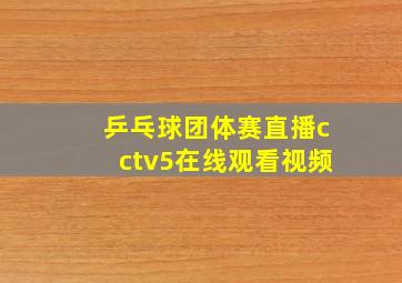 乒乓球团体赛直播cctv5在线观看视频