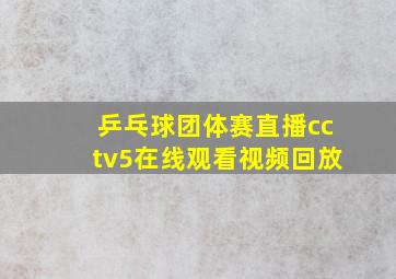 乒乓球团体赛直播cctv5在线观看视频回放