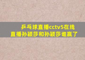 乒乓球直播cctv5在线直播孙颖莎和孙颖莎谁赢了