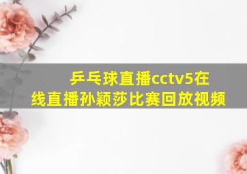 乒乓球直播cctv5在线直播孙颖莎比赛回放视频