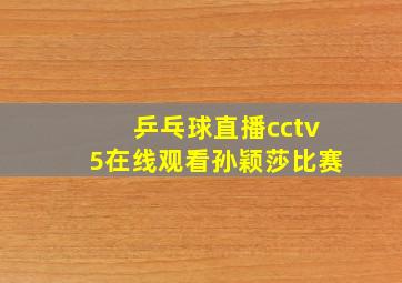 乒乓球直播cctv5在线观看孙颖莎比赛