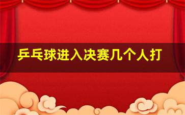 乒乓球进入决赛几个人打