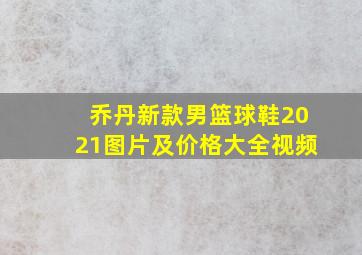 乔丹新款男篮球鞋2021图片及价格大全视频