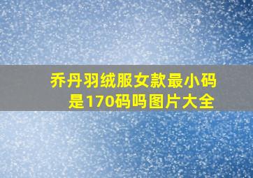 乔丹羽绒服女款最小码是170码吗图片大全