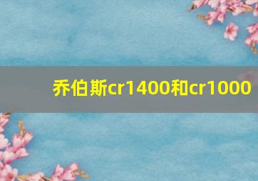 乔伯斯cr1400和cr1000