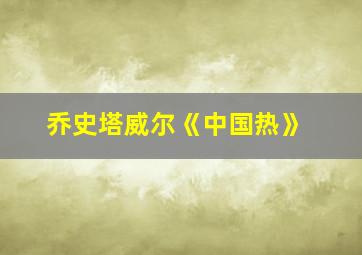 乔史塔威尔《中国热》