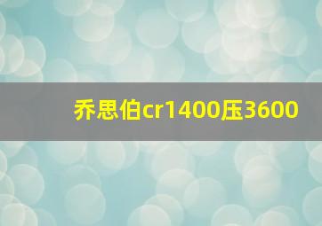 乔思伯cr1400压3600