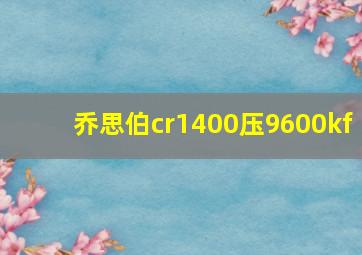 乔思伯cr1400压9600kf