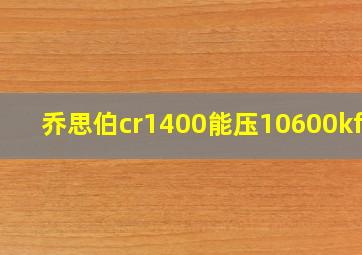 乔思伯cr1400能压10600kf吗