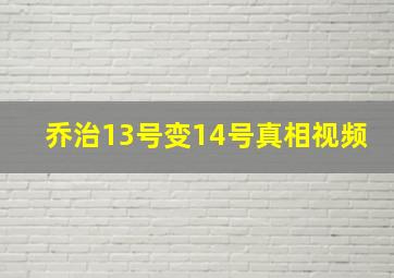 乔治13号变14号真相视频