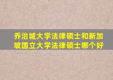 乔治城大学法律硕士和新加坡国立大学法律硕士哪个好