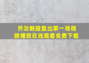 乔治断腿复出第一场视频播放在线观看免费下载