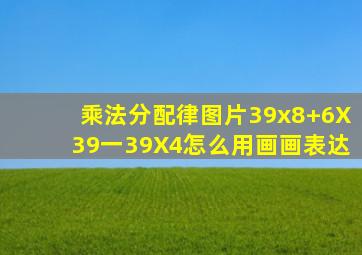 乘法分配律图片39x8+6X39一39X4怎么用画画表达