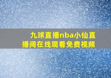 九球直播nba小仙直播间在线观看免费视频