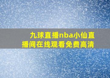 九球直播nba小仙直播间在线观看免费高清