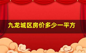 九龙城区房价多少一平方