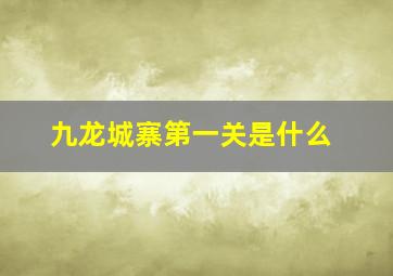 九龙城寨第一关是什么