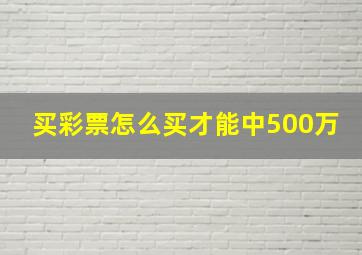 买彩票怎么买才能中500万