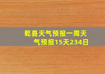 乾县天气预报一周天气预报15天234日