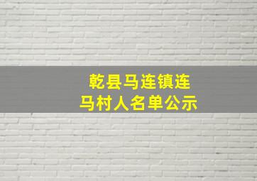 乾县马连镇连马村人名单公示