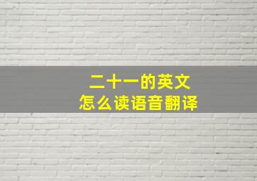 二十一的英文怎么读语音翻译