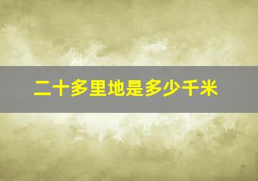 二十多里地是多少千米