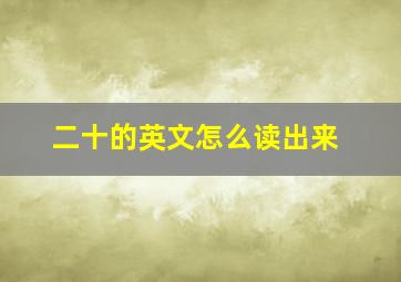 二十的英文怎么读出来