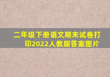 二年级下册语文期末试卷打印2022人教版答案图片