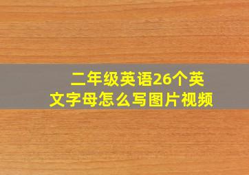 二年级英语26个英文字母怎么写图片视频