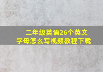 二年级英语26个英文字母怎么写视频教程下载