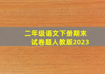 二年级语文下册期末试卷题人教版2023