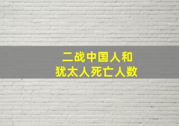 二战中国人和犹太人死亡人数