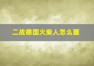 二战德国火柴人怎么画