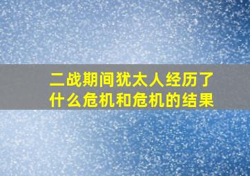 二战期间犹太人经历了什么危机和危机的结果