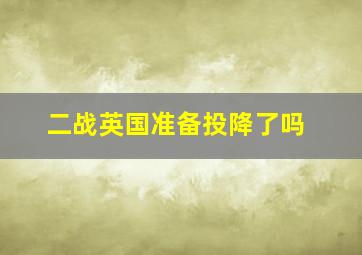 二战英国准备投降了吗