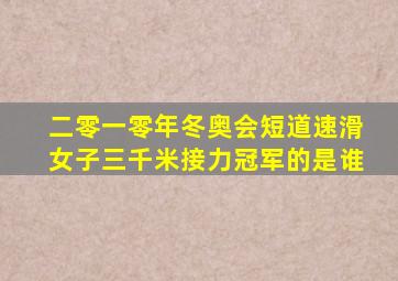 二零一零年冬奥会短道速滑女子三千米接力冠军的是谁