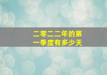 二零二二年的第一季度有多少天