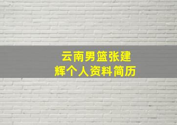 云南男篮张建辉个人资料简历