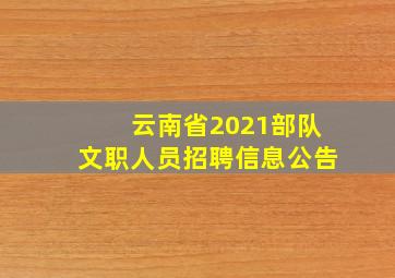 云南省2021部队文职人员招聘信息公告