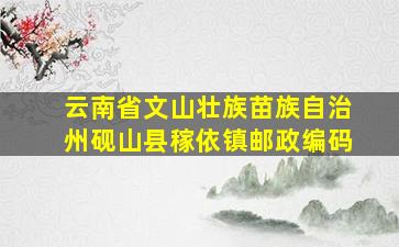 云南省文山壮族苗族自治州砚山县稼依镇邮政编码