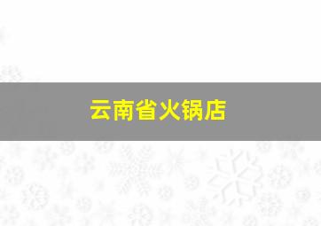 云南省火锅店