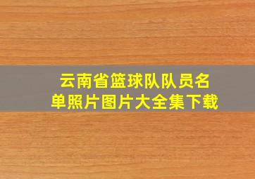 云南省篮球队队员名单照片图片大全集下载