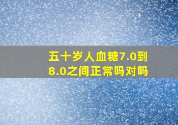 五十岁人血糖7.0到8.0之间正常吗对吗