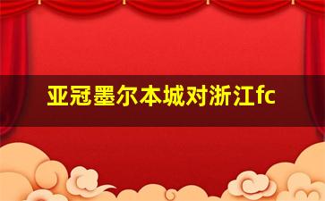 亚冠墨尔本城对浙江fc