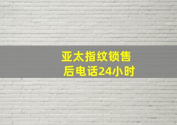 亚太指纹锁售后电话24小时