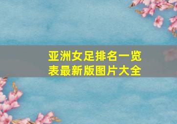 亚洲女足排名一览表最新版图片大全