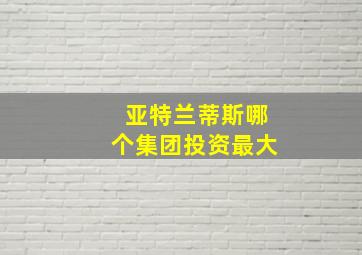 亚特兰蒂斯哪个集团投资最大