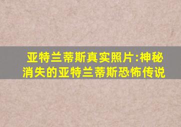 亚特兰蒂斯真实照片:神秘消失的亚特兰蒂斯恐怖传说