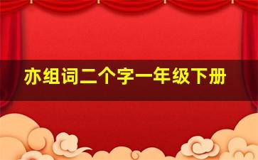 亦组词二个字一年级下册