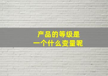 产品的等级是一个什么变量呢